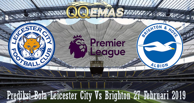 Prediksi Bola Leicester City Vs Brighton 27 Februari 2019