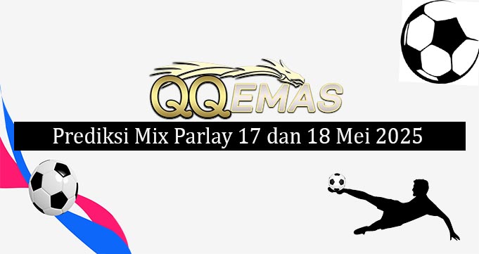 Prediksi Mix Parlay 17 Dan 18 Mei 2025