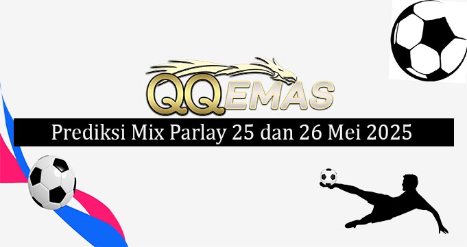 Prediksi Mix Parlay 25 Dan 26 Mei 2025